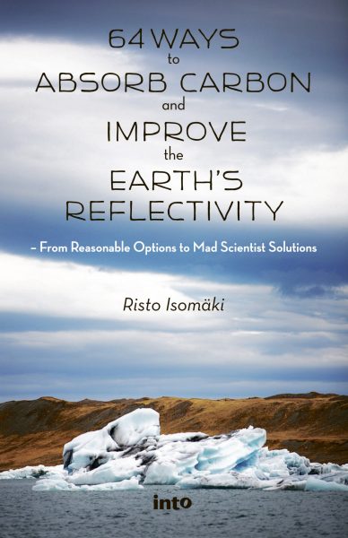 64 Ways to Absorb Carbon and Improve the Earths Reflectivity - From Reasonable options to Mad Scientist Solutions