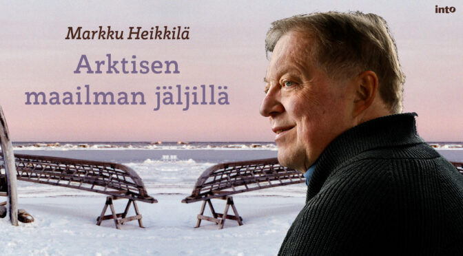 Markku Heikkilän uutuuskirja on ainutlaatuinen retki arktisen alueen elämään, myytteihin ja muutoksiin